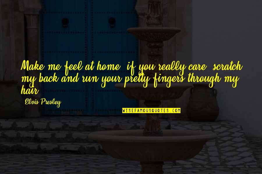 Hair Care Quotes By Elvis Presley: Make me feel at home, if you really