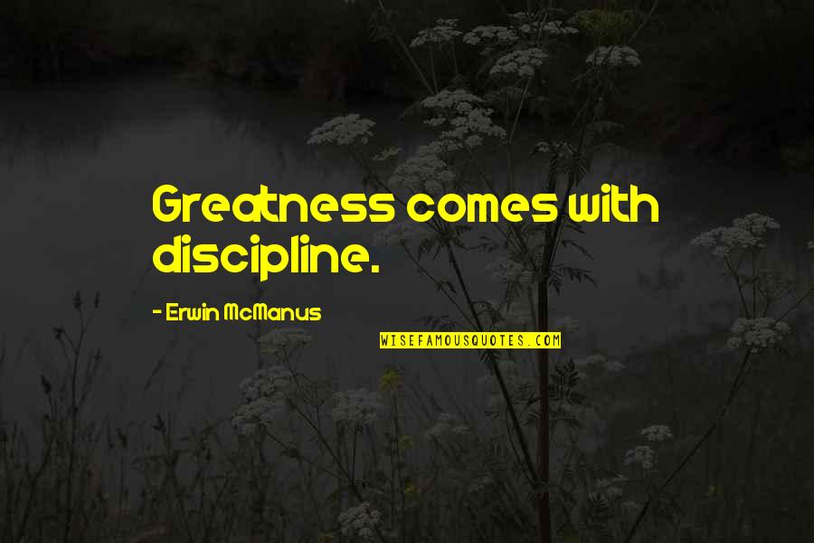Hair Care Quotes By Erwin McManus: Greatness comes with discipline.
