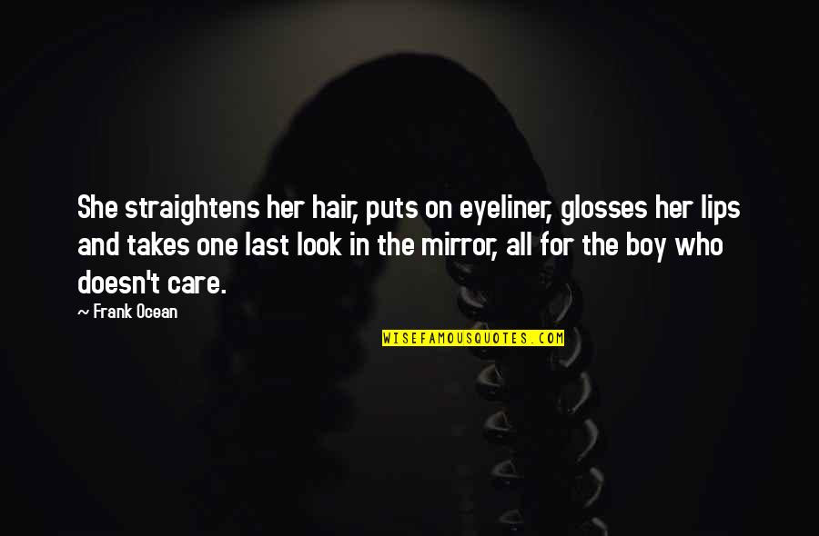 Hair Care Quotes By Frank Ocean: She straightens her hair, puts on eyeliner, glosses