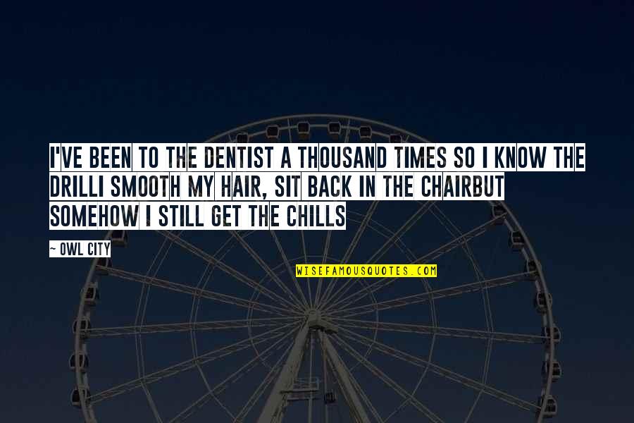 Hair Care Quotes By Owl City: I've been to the dentist a thousand times