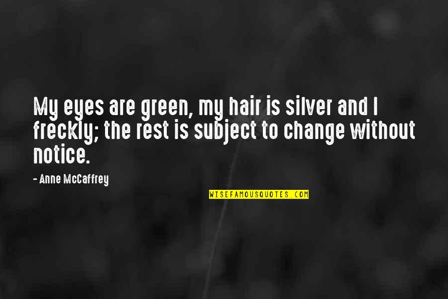 Hair Change Quotes By Anne McCaffrey: My eyes are green, my hair is silver