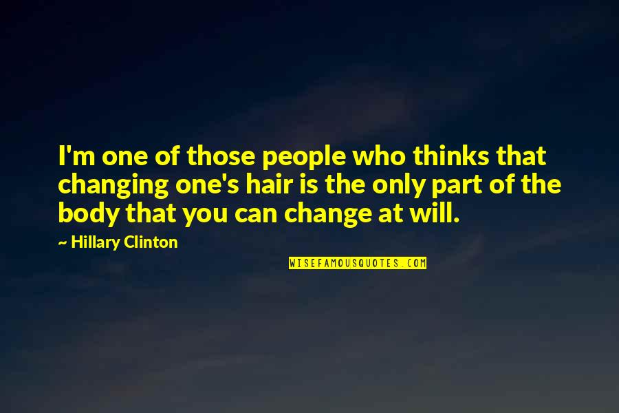 Hair Change Quotes By Hillary Clinton: I'm one of those people who thinks that