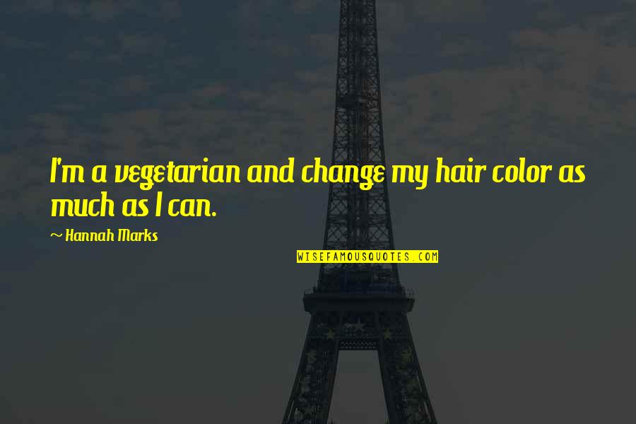 Hair Color Change Quotes By Hannah Marks: I'm a vegetarian and change my hair color