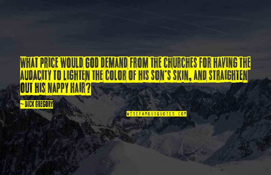 Hair Color Quotes By Dick Gregory: What price would God demand from the churches