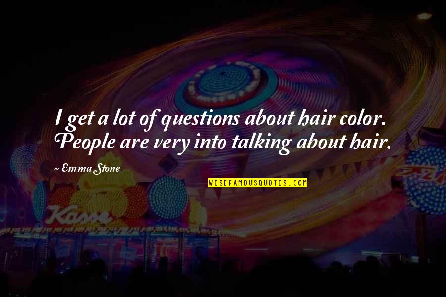 Hair Color Quotes By Emma Stone: I get a lot of questions about hair