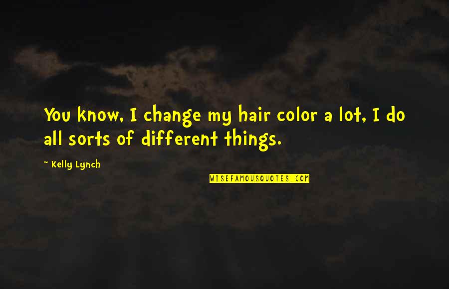 Hair Color Quotes By Kelly Lynch: You know, I change my hair color a