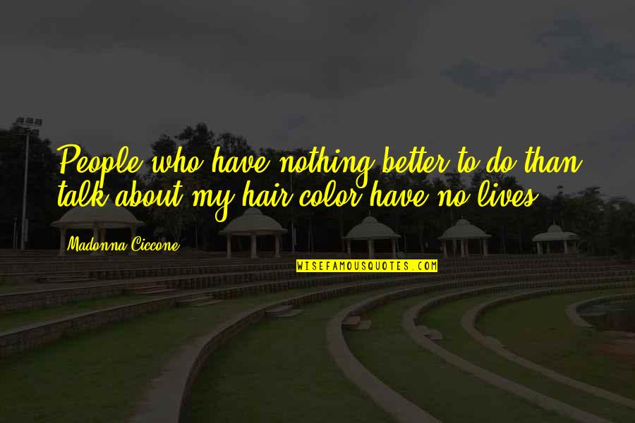 Hair Color Quotes By Madonna Ciccone: People who have nothing better to do than
