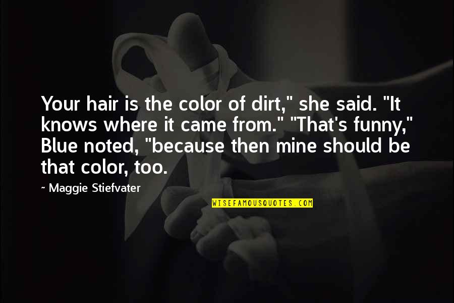 Hair Color Quotes By Maggie Stiefvater: Your hair is the color of dirt," she