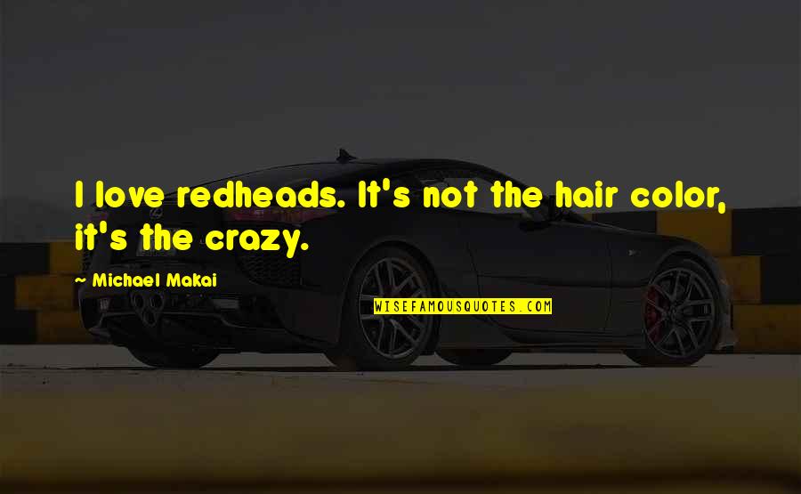 Hair Color Quotes By Michael Makai: I love redheads. It's not the hair color,