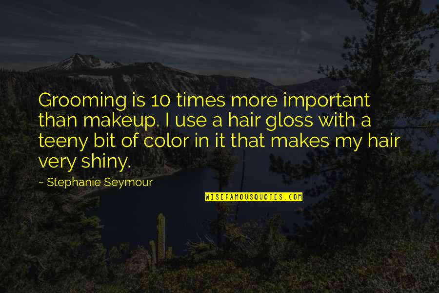 Hair Color Quotes By Stephanie Seymour: Grooming is 10 times more important than makeup.