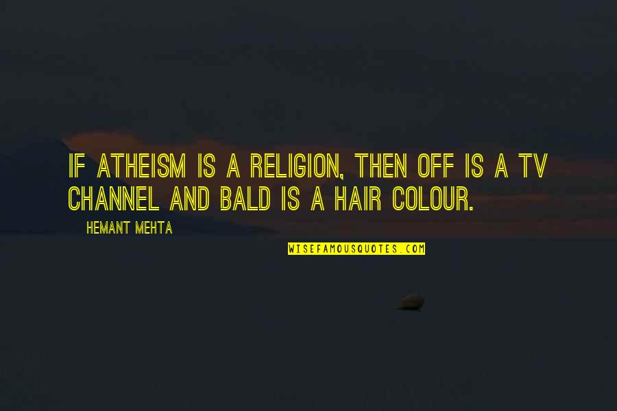 Hair Colour Quotes By Hemant Mehta: If atheism is a religion, then off is