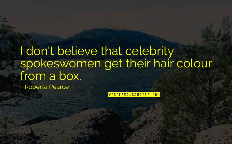 Hair Colour Quotes By Roberta Pearce: I don't believe that celebrity spokeswomen get their
