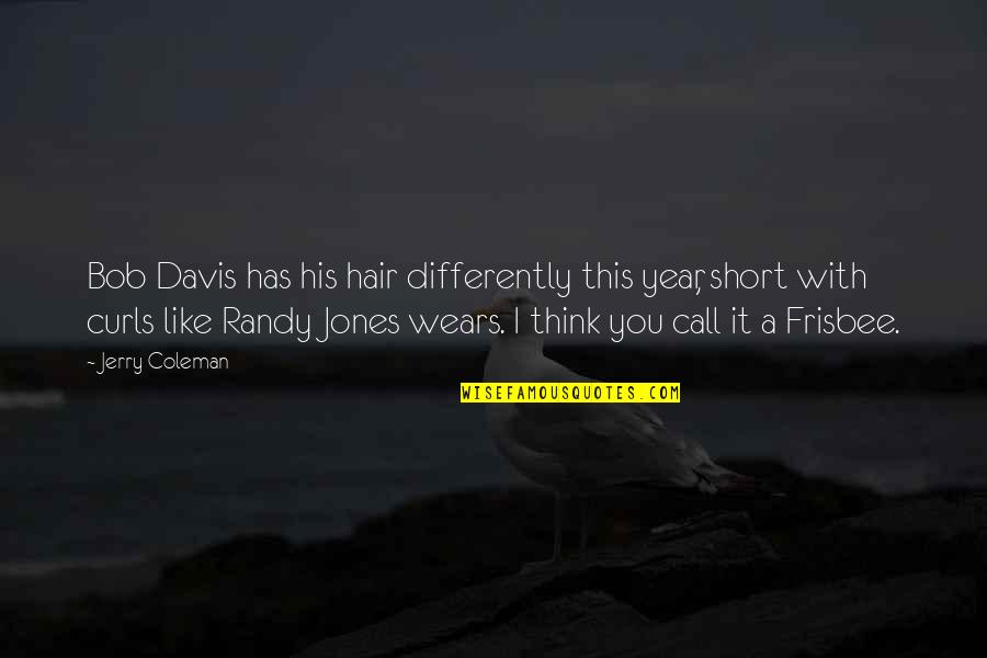 Hair Curls Quotes By Jerry Coleman: Bob Davis has his hair differently this year,