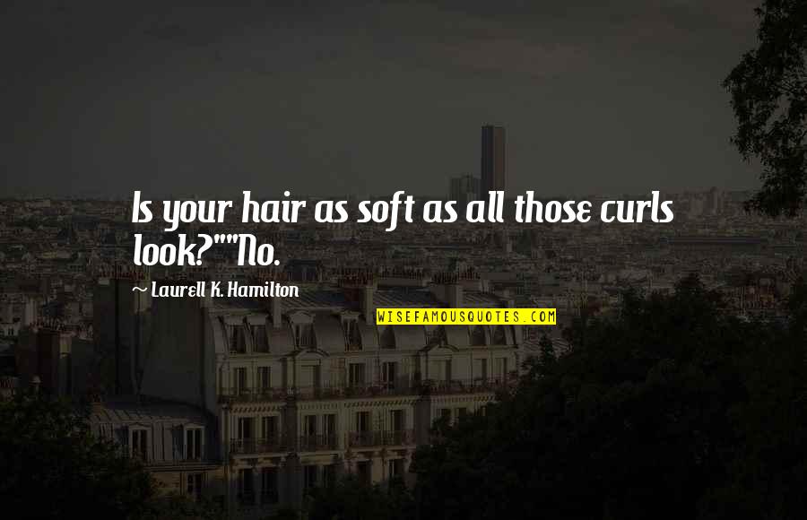 Hair Curls Quotes By Laurell K. Hamilton: Is your hair as soft as all those