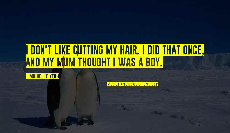 Hair Cutting Boy Quotes By Michelle Yeoh: I don't like cutting my hair. I did