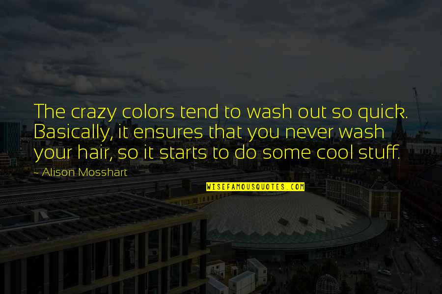 Hair Do Quotes By Alison Mosshart: The crazy colors tend to wash out so