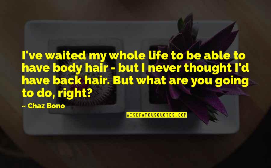 Hair Do Quotes By Chaz Bono: I've waited my whole life to be able