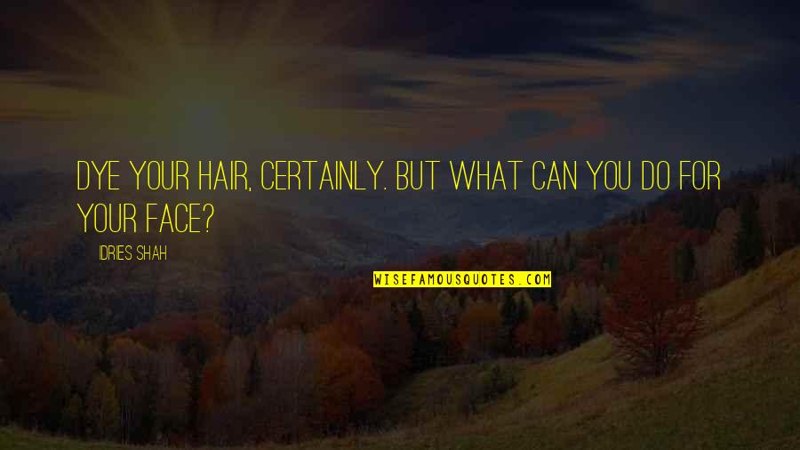 Hair Do Quotes By Idries Shah: Dye your hair, certainly. But what can you