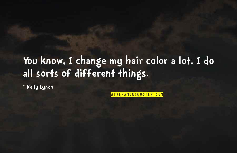 Hair Do Quotes By Kelly Lynch: You know, I change my hair color a