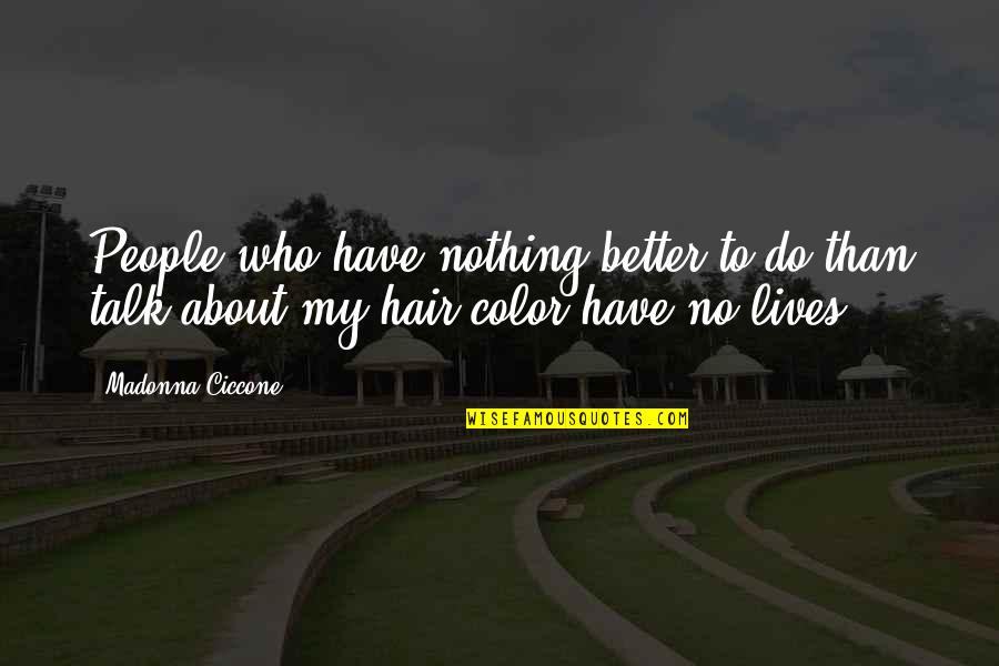 Hair Do Quotes By Madonna Ciccone: People who have nothing better to do than