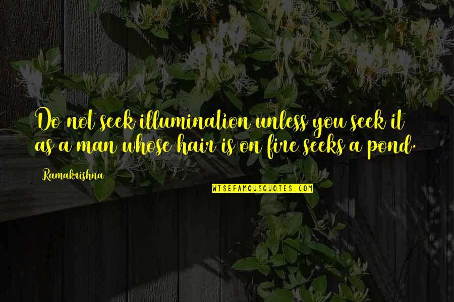 Hair Do Quotes By Ramakrishna: Do not seek illumination unless you seek it