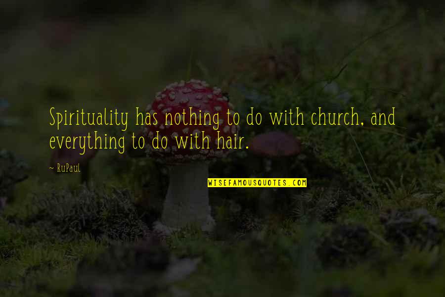 Hair Do Quotes By RuPaul: Spirituality has nothing to do with church, and