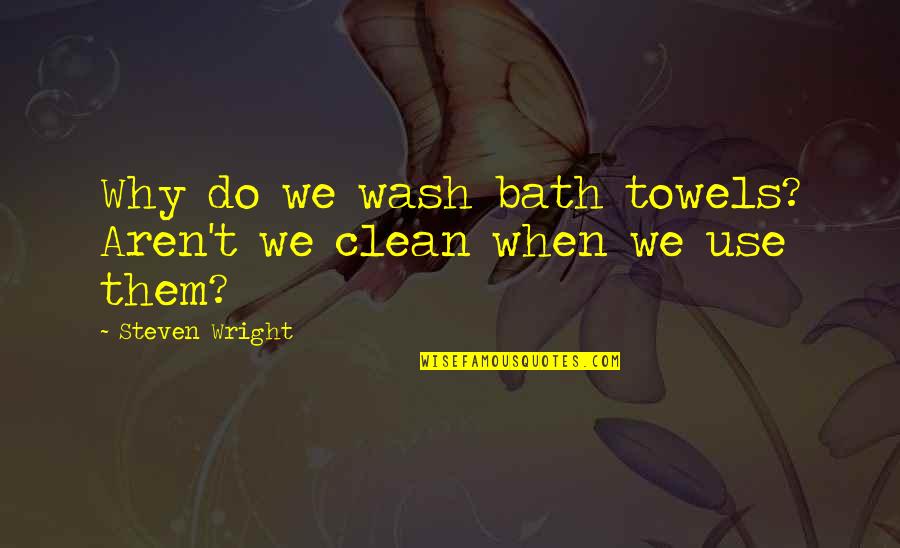 Hair Donation For Cancer Quotes By Steven Wright: Why do we wash bath towels? Aren't we