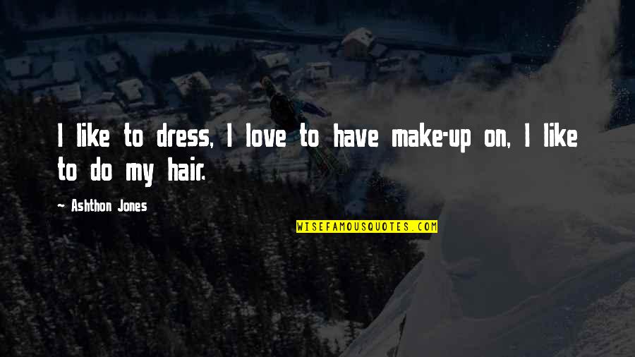 Hair Dress Quotes By Ashthon Jones: I like to dress, I love to have