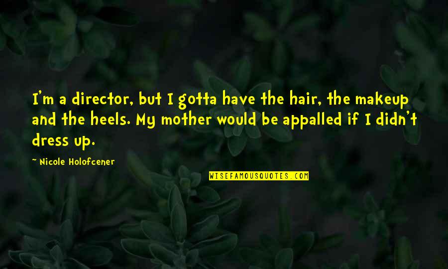 Hair Dress Quotes By Nicole Holofcener: I'm a director, but I gotta have the