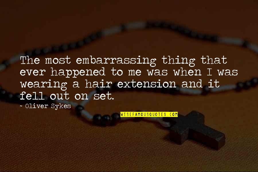 Hair Extension Quotes By Oliver Sykes: The most embarrassing thing that ever happened to