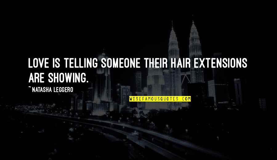 Hair Extensions Quotes By Natasha Leggero: Love is telling someone their hair extensions are