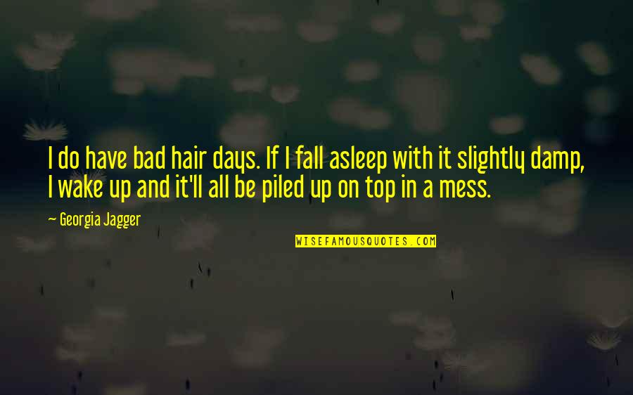 Hair Fall Quotes By Georgia Jagger: I do have bad hair days. If I