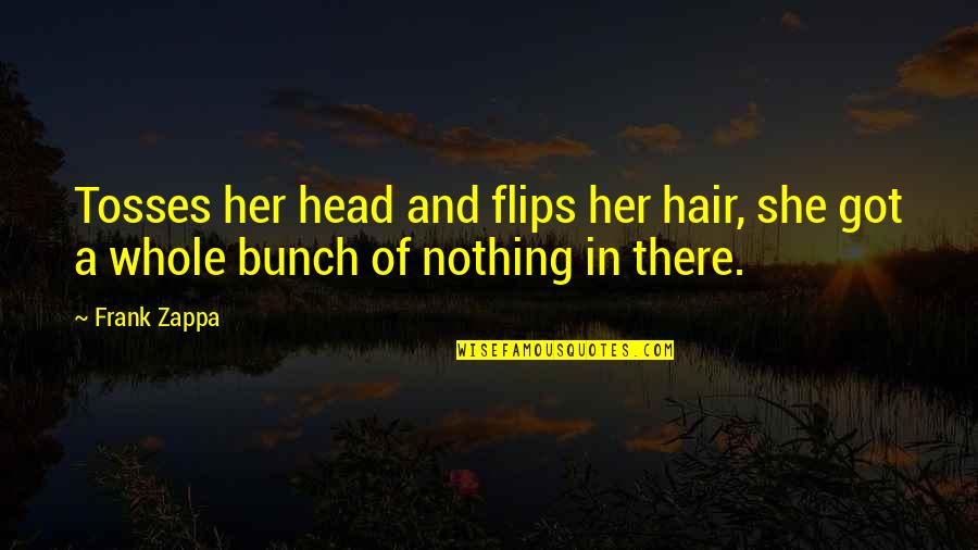 Hair Flips Quotes By Frank Zappa: Tosses her head and flips her hair, she