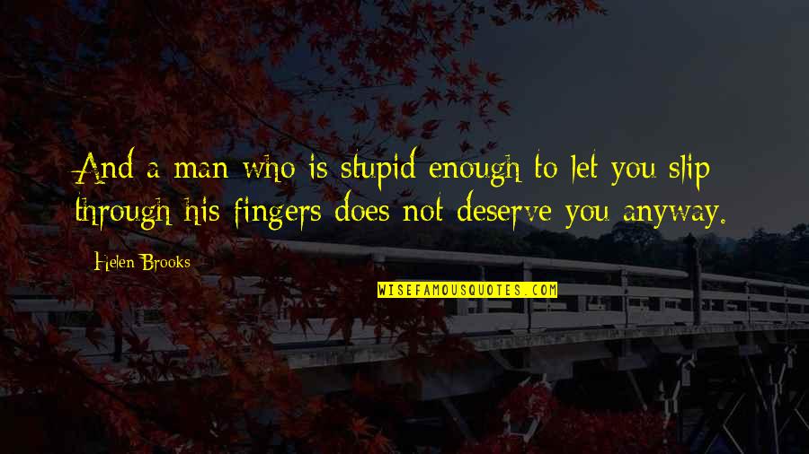 Hair Flips Quotes By Helen Brooks: And a man who is stupid enough to