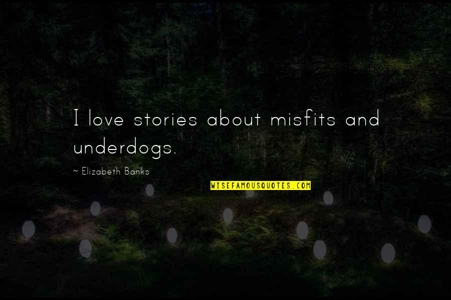 Hair Flow Quotes By Elizabeth Banks: I love stories about misfits and underdogs. Hair Flow Quotes By Elizabeth Banks: I love stories about misfits and underdogs.