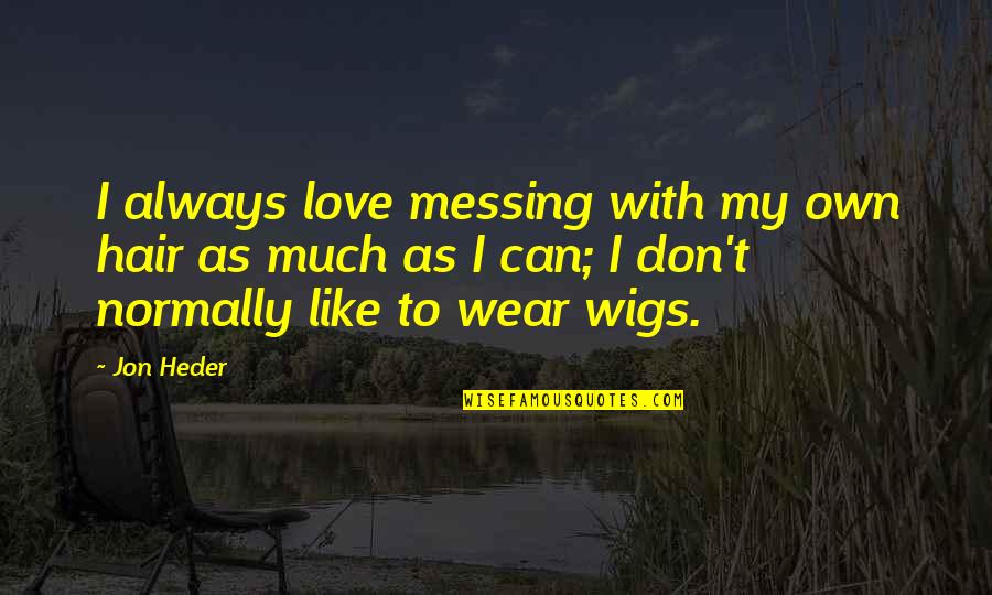 Hair Hair Wigs Quotes By Jon Heder: I always love messing with my own hair