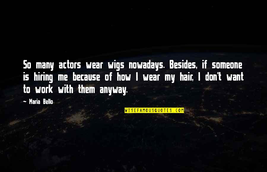 Hair Hair Wigs Quotes By Maria Bello: So many actors wear wigs nowadays. Besides, if