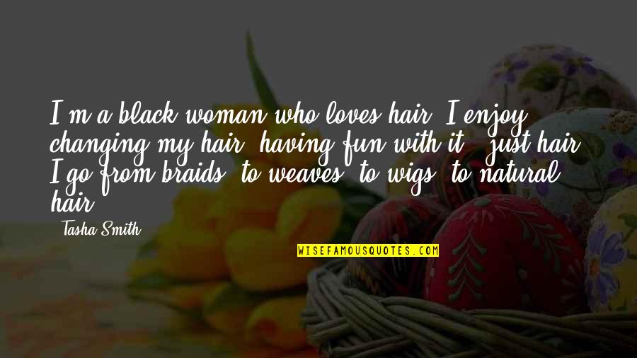 Hair Hair Wigs Quotes By Tasha Smith: I'm a black woman who loves hair. I