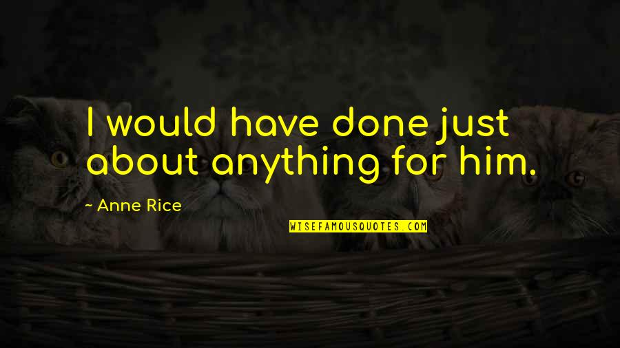 Hair Highlights Quotes By Anne Rice: I would have done just about anything for