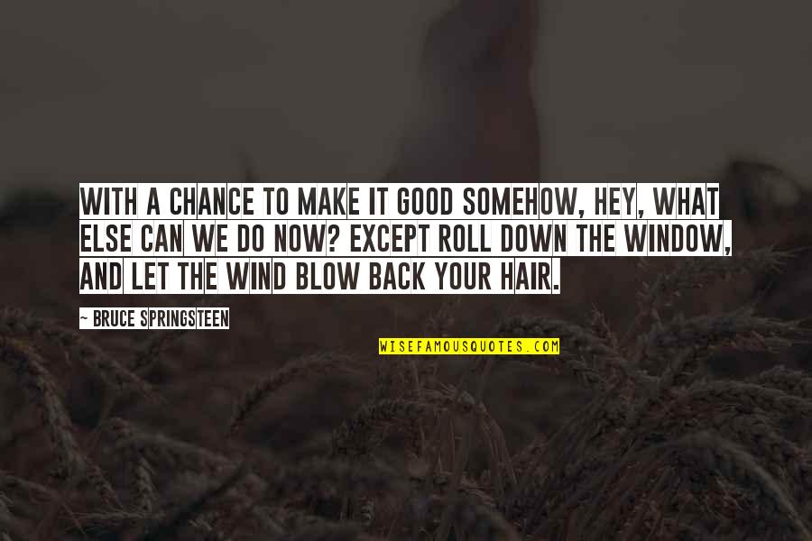 Hair In The Wind Quotes By Bruce Springsteen: With a chance to make it good somehow,