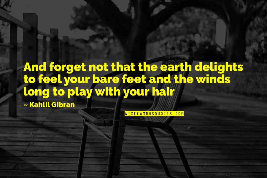 Hair In The Wind Quotes By Kahlil Gibran: And forget not that the earth delights to