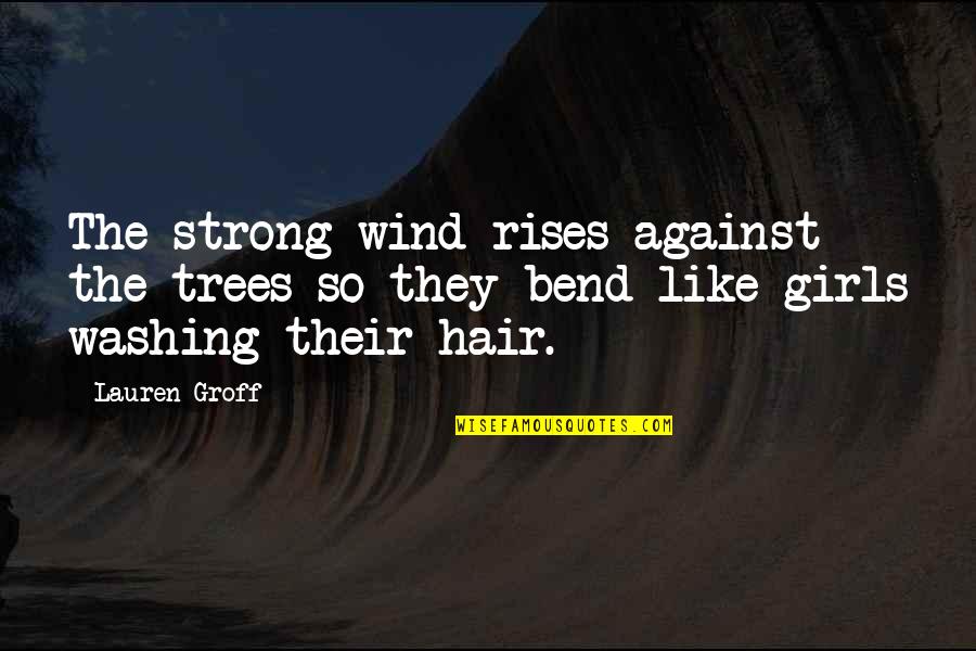 Hair In The Wind Quotes By Lauren Groff: The strong wind rises against the trees so