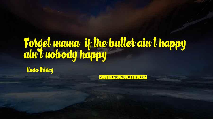 Hair Length Quotes By Linda Bridey: Forget mama; if the butler ain't happy, ain't