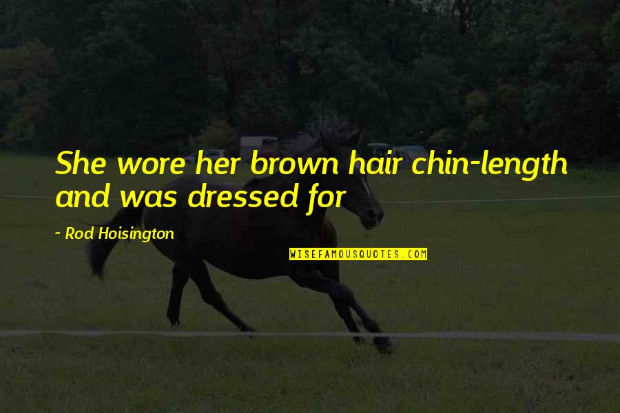 Hair Length Quotes By Rod Hoisington: She wore her brown hair chin-length and was