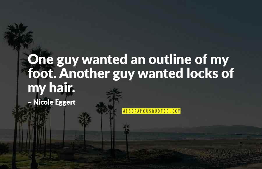 Hair Locks Quotes By Nicole Eggert: One guy wanted an outline of my foot.
