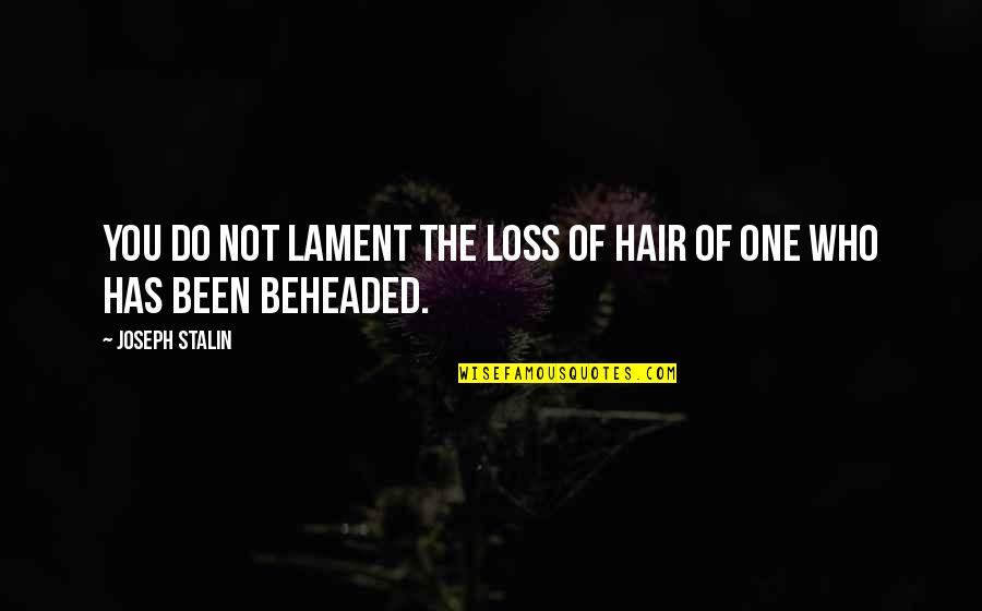 Hair Loss Quotes By Joseph Stalin: You do not lament the loss of hair