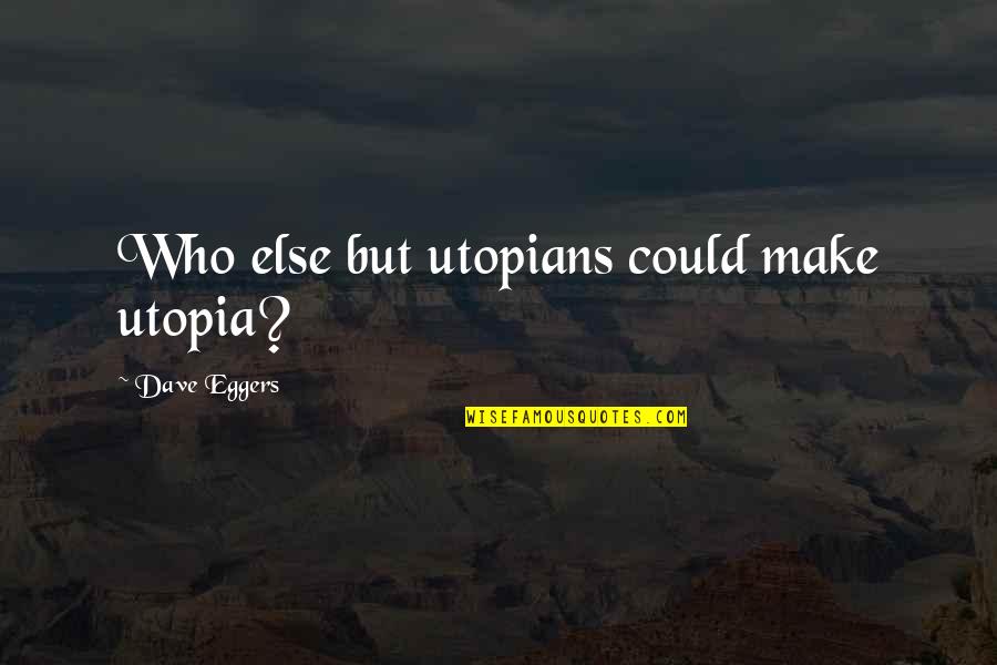 Hair Of The Dog Quotes By Dave Eggers: Who else but utopians could make utopia?