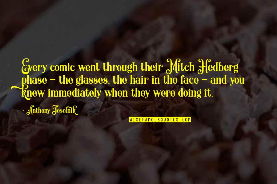 Hair Off Face Quotes By Anthony Jeselnik: Every comic went through their Mitch Hedberg phase
