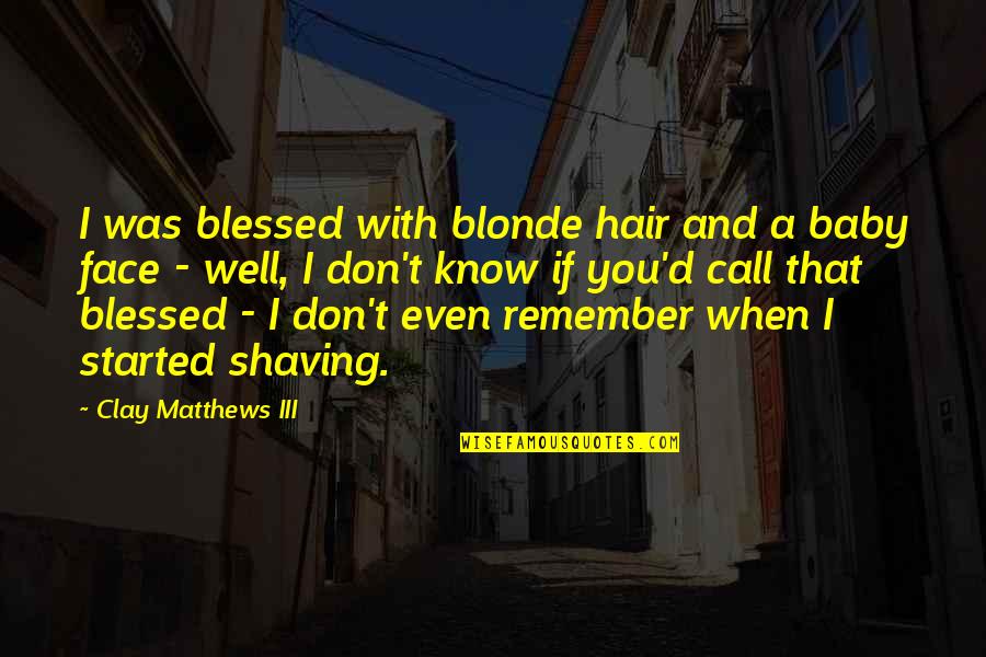 Hair Off Face Quotes By Clay Matthews III: I was blessed with blonde hair and a