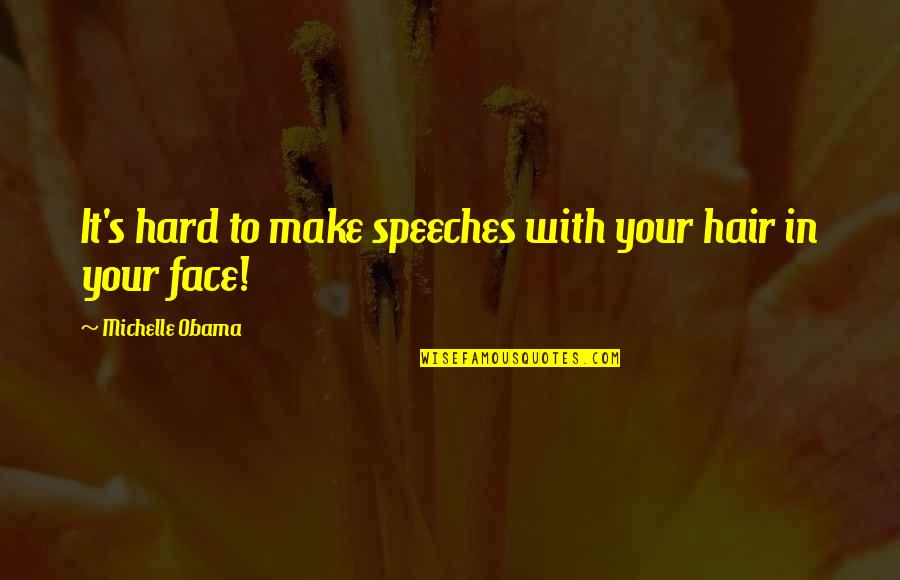 Hair Off Face Quotes By Michelle Obama: It's hard to make speeches with your hair